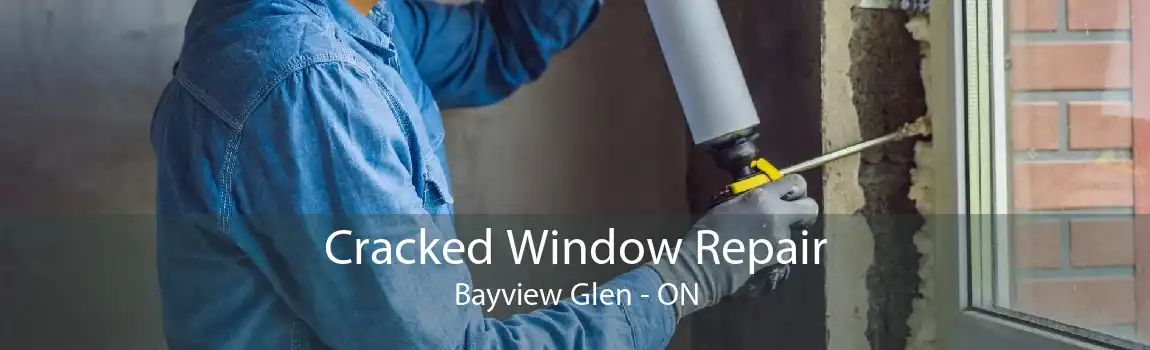 Cracked Window Repair Bayview Glen - ON