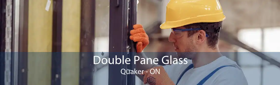 Double Pane Glass Quaker - ON