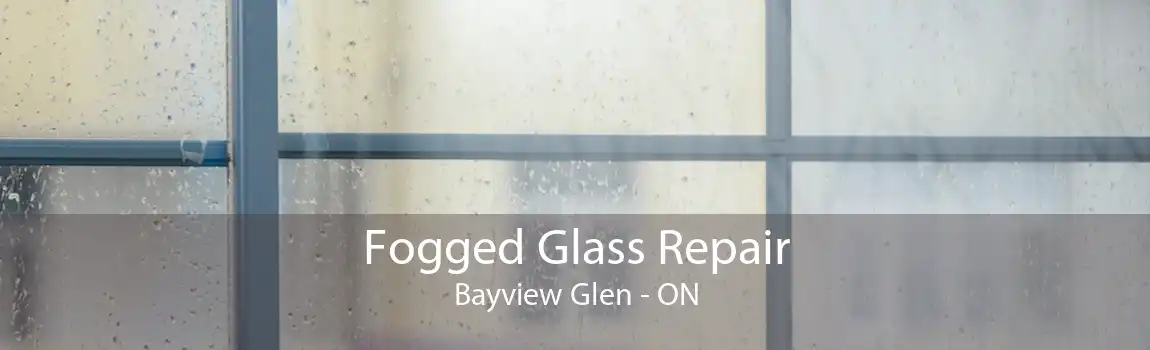 Fogged Glass Repair Bayview Glen - ON