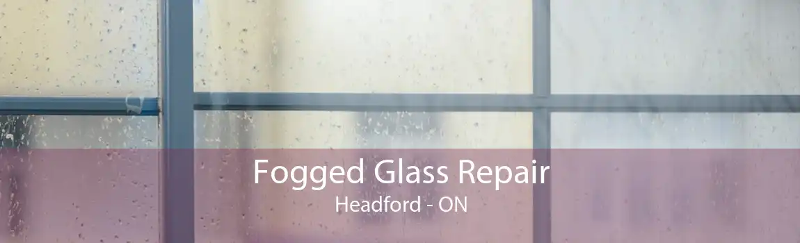 Fogged Glass Repair Headford - ON