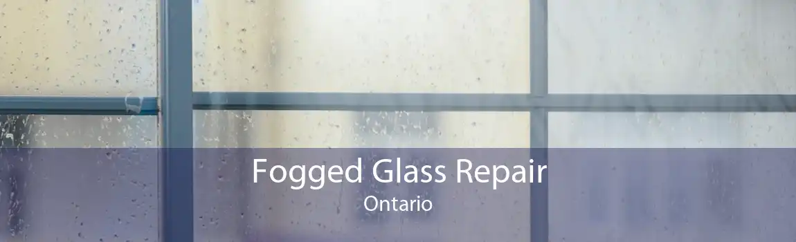 Fogged Glass Repair Ontario