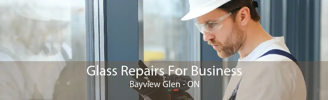 Glass Repairs For Business Bayview Glen - ON