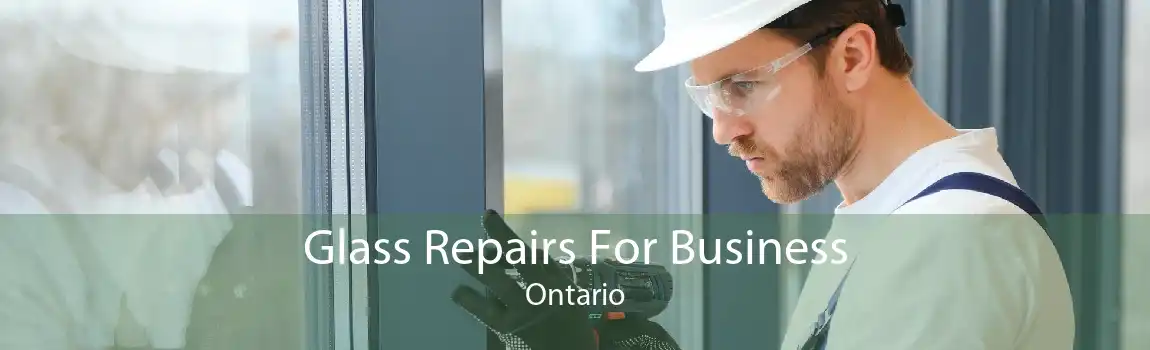 Glass Repairs For Business Ontario