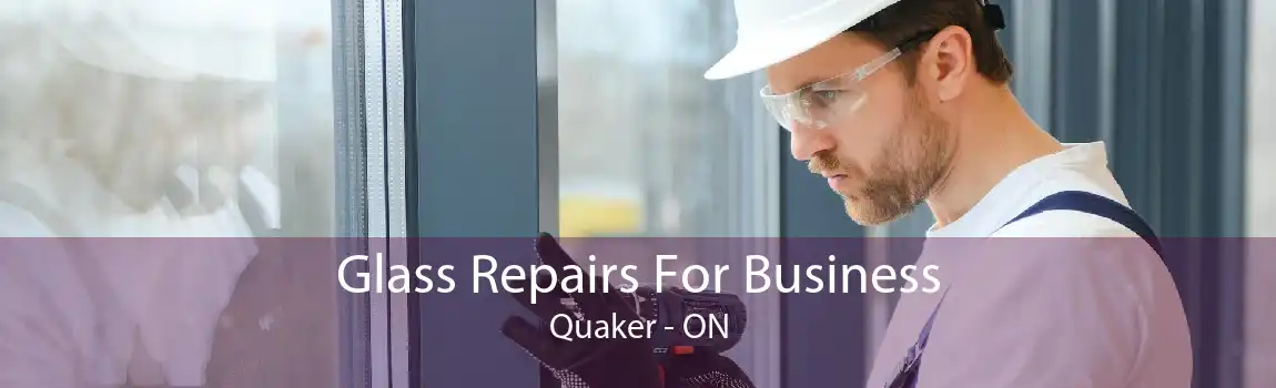 Glass Repairs For Business Quaker - ON