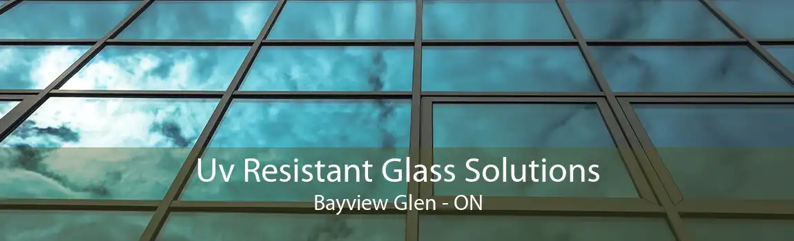 Uv Resistant Glass Solutions Bayview Glen - ON