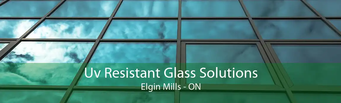 Uv Resistant Glass Solutions Elgin Mills - ON