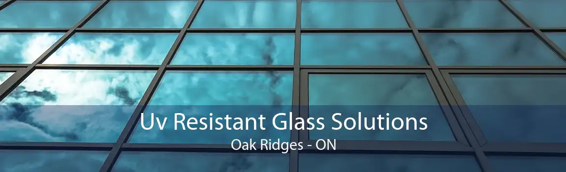 Uv Resistant Glass Solutions Oak Ridges - ON