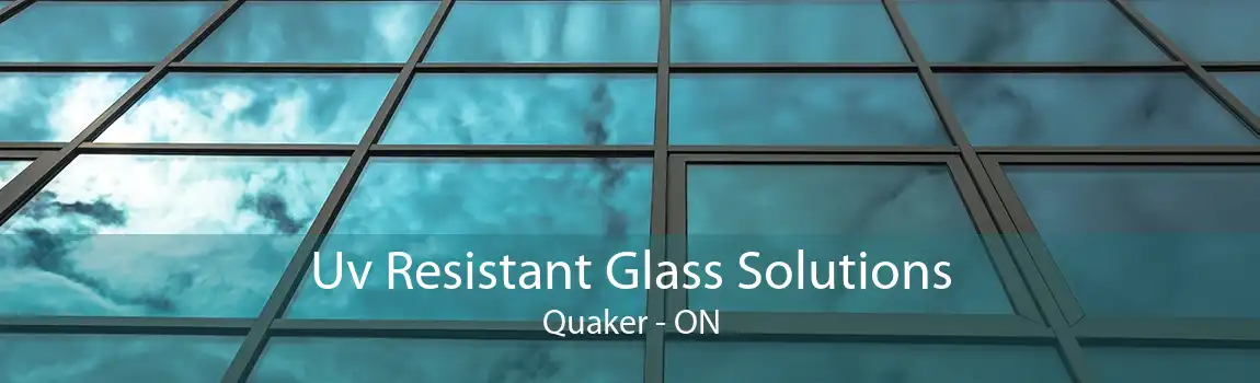 Uv Resistant Glass Solutions Quaker - ON