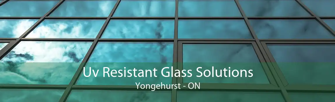 Uv Resistant Glass Solutions Yongehurst - ON